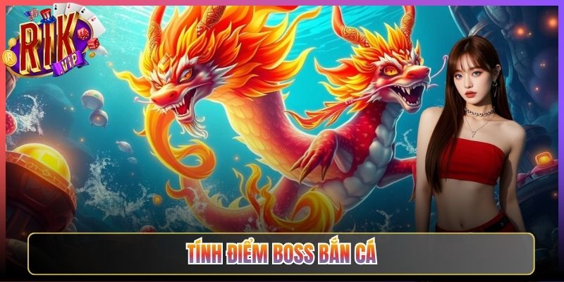 Tính Điểm Boss Bắn Cá Trên Rikvip Cho Chuẩn Xác