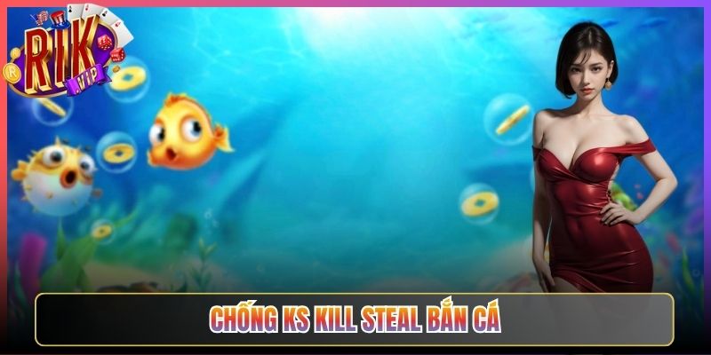 Chống KS Kill Steal Bắn Cá Tại Rikvip Hiệu Quả Hơn