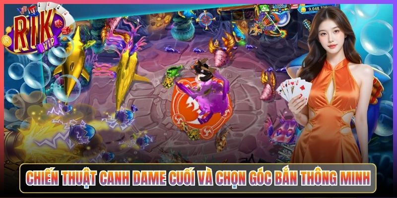 Chiến Thuật Canh Dame Cuối Và Chọn Góc Bắn Thông Minh