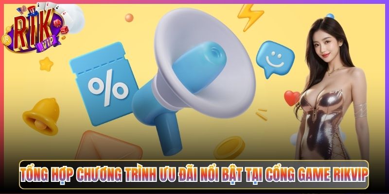 Tổng Hợp Chương Trình Ưu Đãi Nổi Bật Tại Cổng Game Rikvip