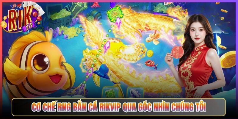 Cơ Chế RNG Bắn Cá Rikvip Qua Góc Nhìn Chúng Tôi