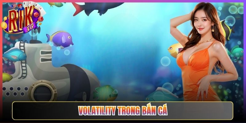 Volatility Trong Bắn Cá Ở Rikvip Ảnh Hưởng Gì Đến Lời