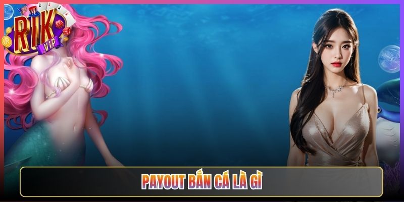 Payout Bắn Cá Là Gì Tại Rikvip Và Vì Sao Cần Hiểu