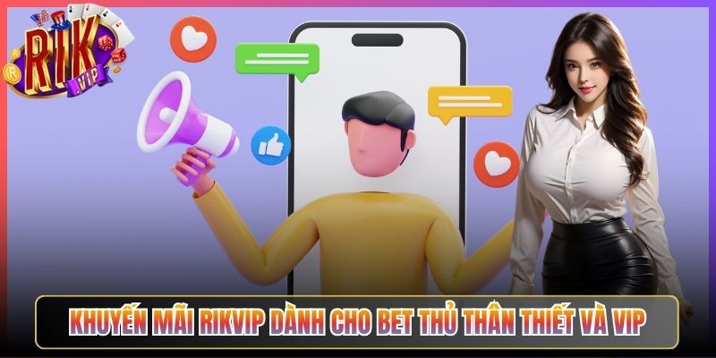 Khuyến Mãi Rikvip Dành Cho Bet Thủ Thân Thiết Và VIP