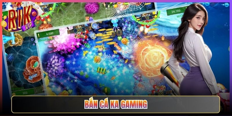 Bắn Cá KA Gaming Trên Rikvip Chơi Cuốn Hút Đến Mức Nào