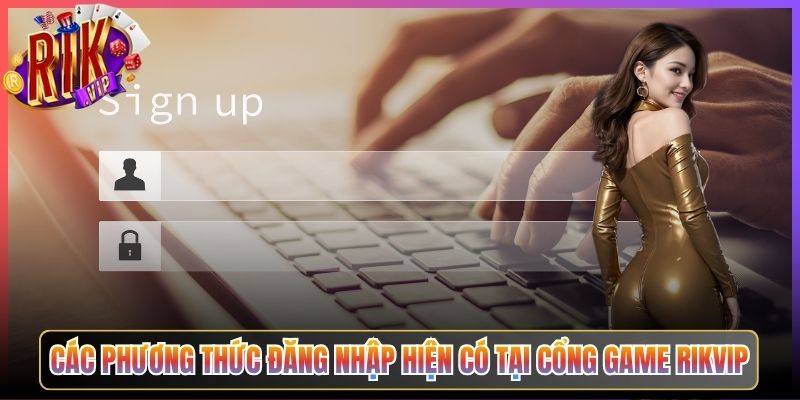 Các Phương Thức Đăng Nhập Hiện Có Tại Cổng Game Rikvip