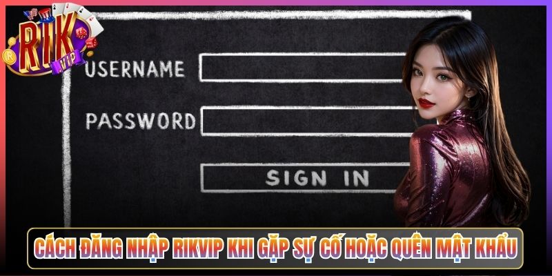Cách Đăng Nhập Rikvip Khi Gặp Sự Cố Hoặc Quên Mật Khẩu