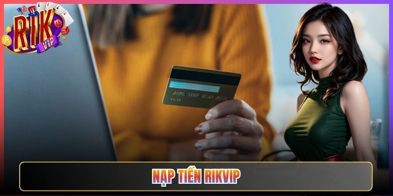Nạp Tiền Rikvip Giao Dịch Tức Thì Không Lo Gián Đoạn