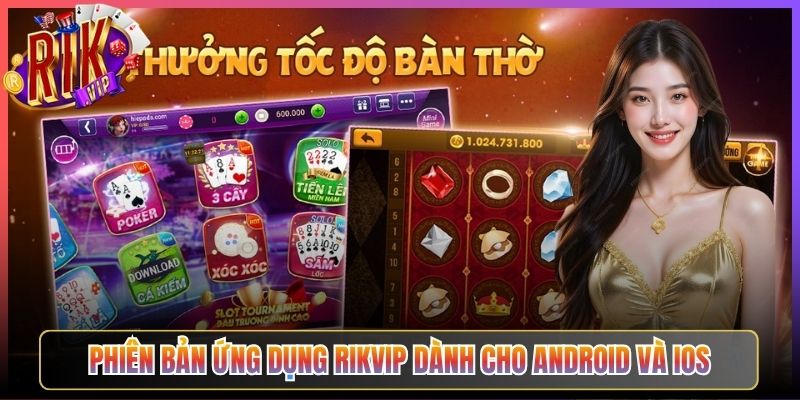 Phiên Bản Ứng Dụng Rikvip Dành Cho Android Và iOS