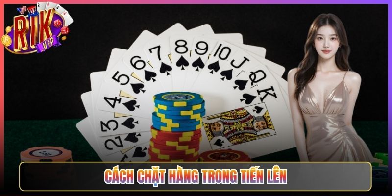 Cách Chặt Hàng Trong Tiến Lên Đỉnh Cao Tại Rikvip