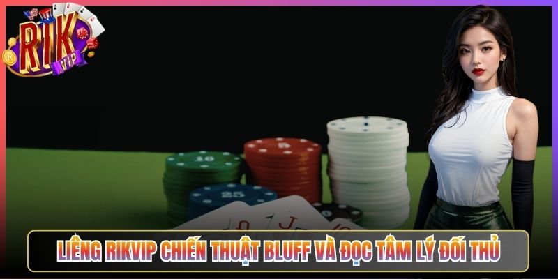 Liêng Rikvip Chiến Thuật Bluff Và Đọc Tâm Lý Đối Thủ
