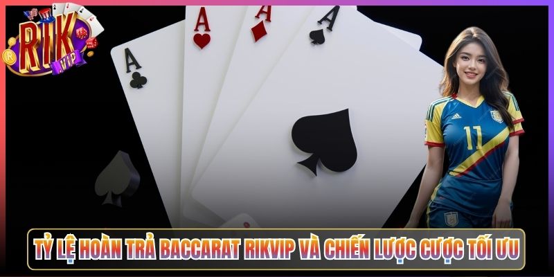 Tỷ Lệ Hoàn Trả Baccarat Rikvip Và Chiến Lược Cược Tối Ưu