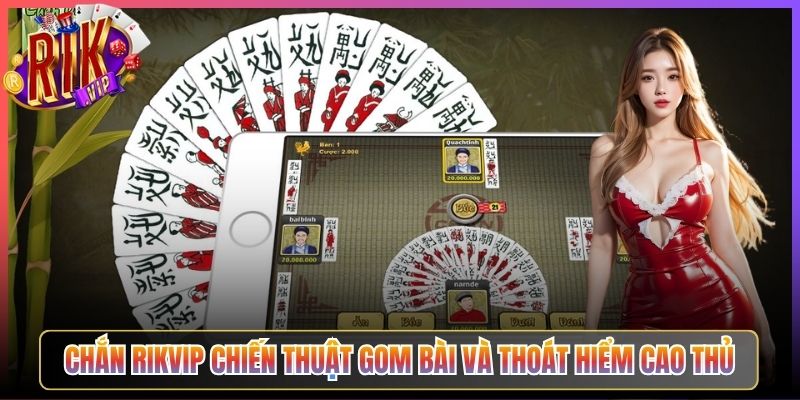 Chắn Rikvip Chiến Thuật Gom Bài Và Thoát Hiểm Cao Thủ