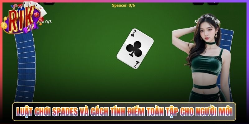 Luật Chơi Spades Và Cách Tính Điểm Toàn Tập Cho Người Mới