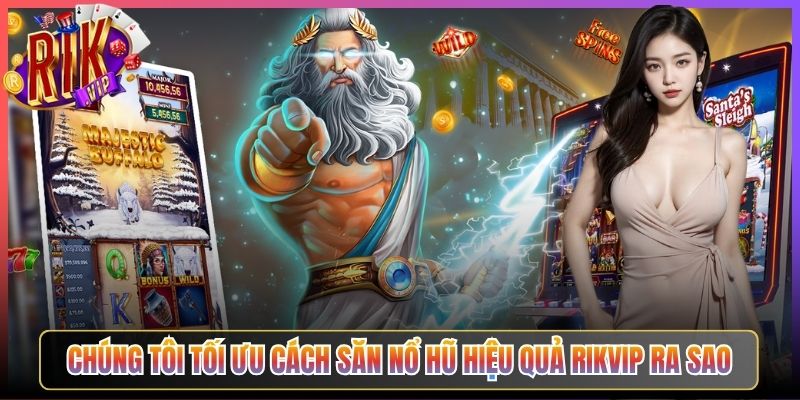 Chúng Tôi Tối Ưu Cách Săn Nổ Hũ Hiệu Quả Rikvip Ra Sao