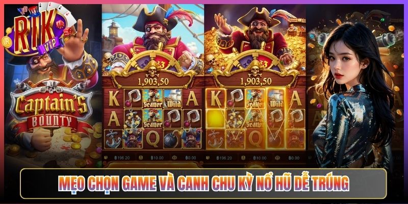 Mẹo Chọn Game Và Canh Chu Kỳ Nổ Hũ Dễ Trúng