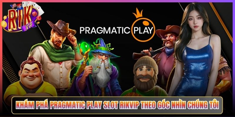 Khám Phá Pragmatic Play Slot Rikvip Theo Góc Nhìn Chúng Tôi
