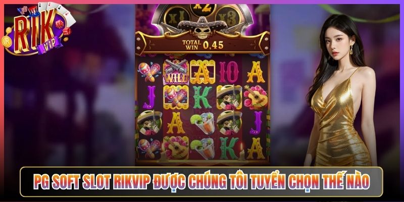 PG Soft Slot Rikvip Được Chúng Tôi Tuyển Chọn Thế Nào