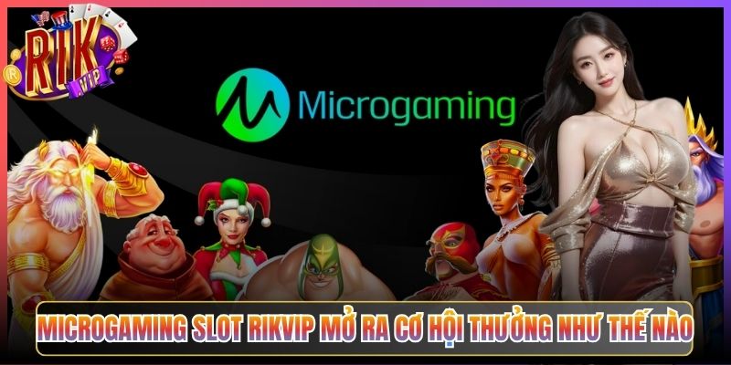 Microgaming Slot Rikvip Mở Ra Cơ Hội Thưởng Như Thế Nào