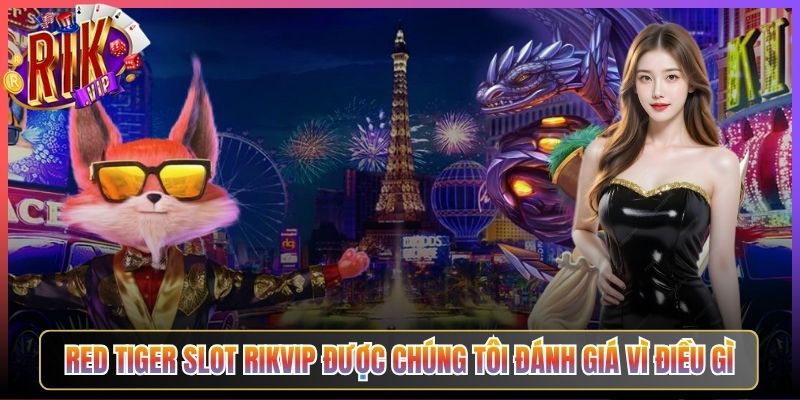 Red Tiger Slot Rikvip Được Chúng Tôi Đánh Giá Vì Điều Gì