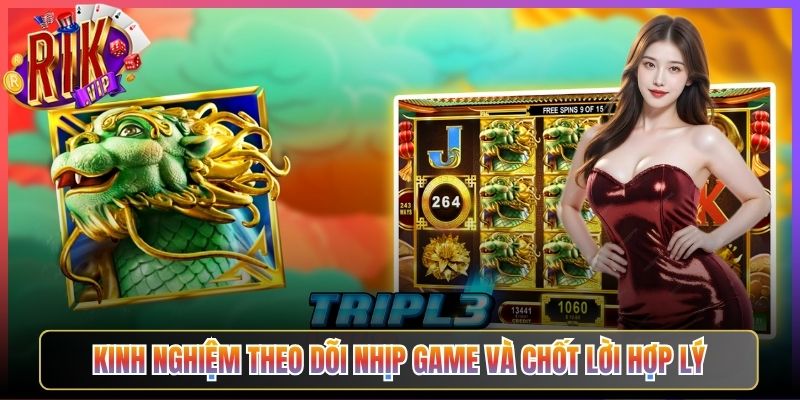 Kinh Nghiệm Theo Dõi Nhịp Game Và Chốt Lời Hợp Lý