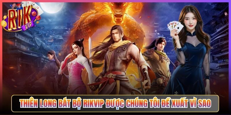 Thiên Long Bát Bộ Rikvip Được Chúng Tôi Đề Xuất Vì Sao