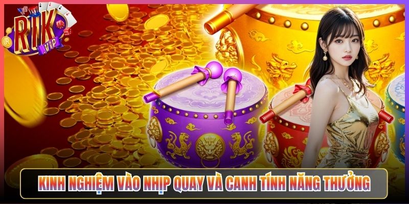 Kinh Nghiệm Vào Nhịp Quay Và Canh Tính Năng Thưởng